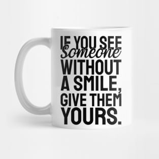 If you see someone without a smile, give them yours - black text Mug